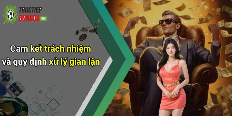 Cam kết trách nhiệm và quy định xử lý gian lận