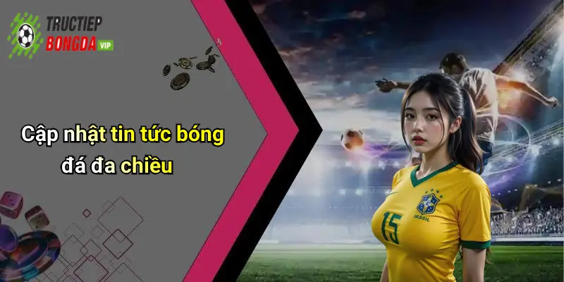 Cập nhật tin tức bóng đá đa chiều