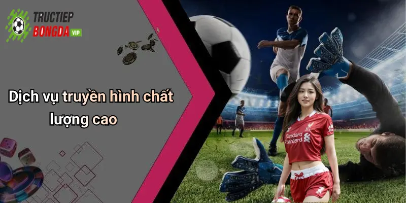 Dịch vụ truyền hình chất lượng cao