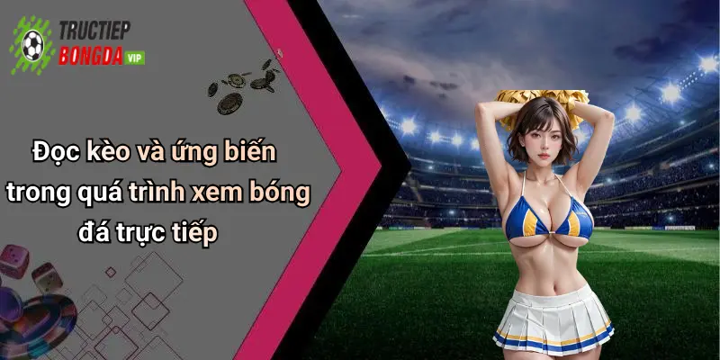 Đọc kèo và ứng biến trong quá trình xem bóng đá trực tiếp