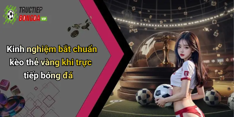 Kinh nghiệm bắt chuẩn kèo thẻ vàng khi trực tiếp bóng đá