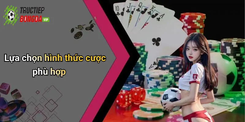 Lựa chọn hình thức cược phù hợp