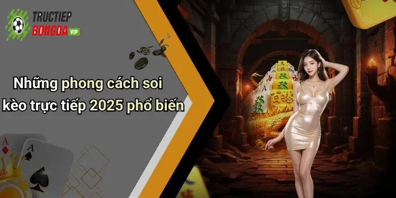 Những phong cách soi kèo trực tiếp 2025 phổ biến