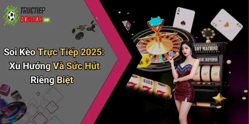 Soi Kèo Trực Tiếp 2025