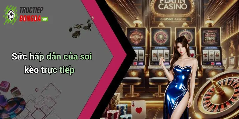 Sức hấp dẫn của soi kèo trực tiếp