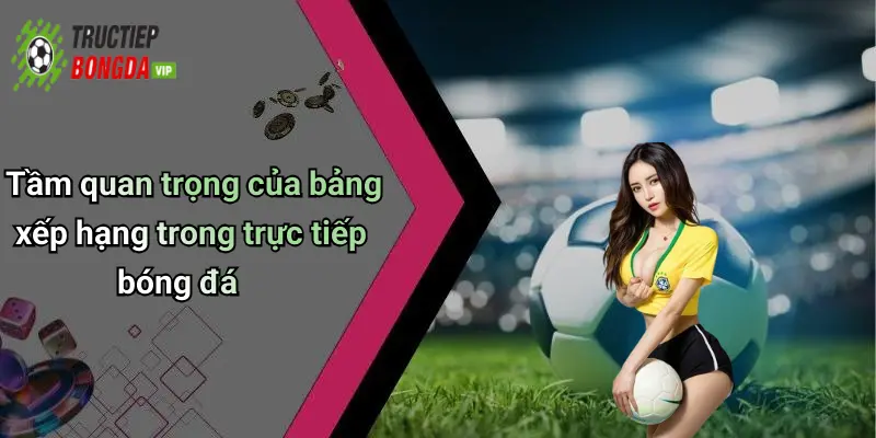 Tầm quan trọng của bảng xếp hạng trong trực tiếp bóng đá