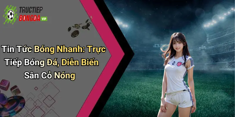 Sự phát triển mạnh mẽ của tin tức bóng nhanh trong lĩnh vực thể thao