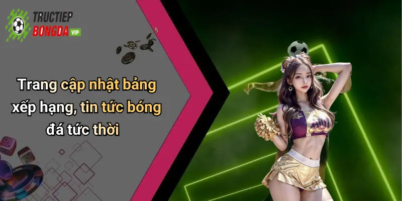 Trang cập nhật bảng xếp hạng, tin tức bóng đá tức thời