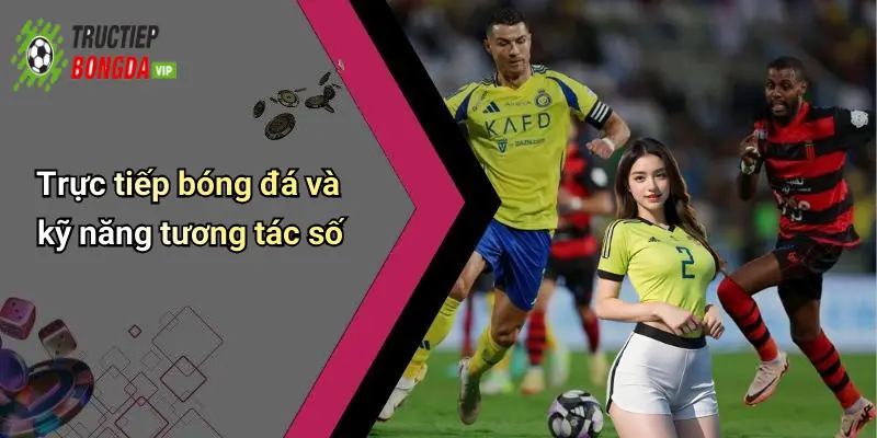 Trực tiếp bóng đá và kỹ năng tương tác số