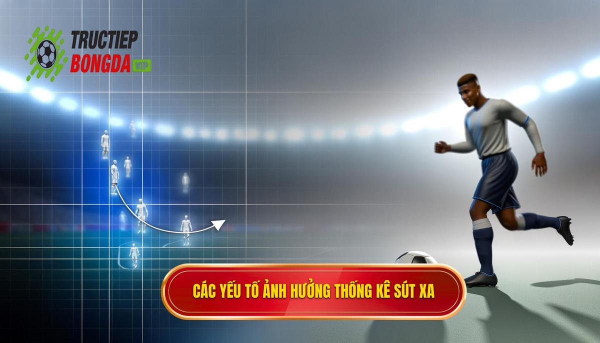 Yếu tố nào ảnh hưởng đến thống kê sút xa_