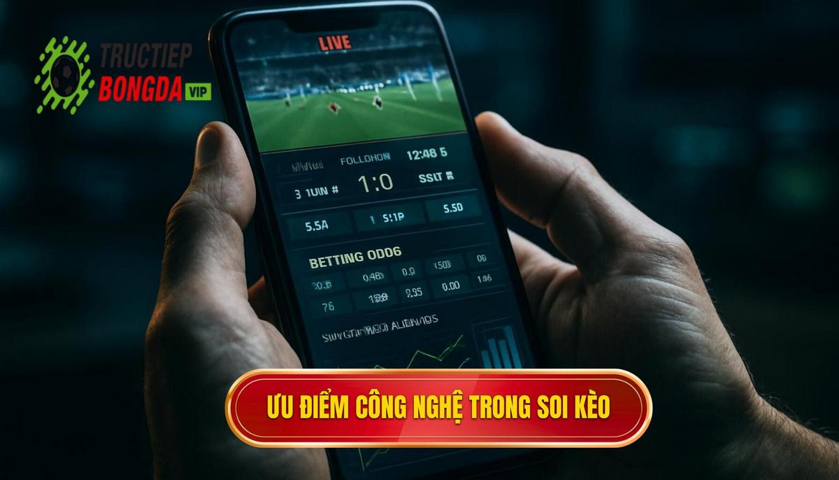 Ưu điểm vượt trội khi ứng dụng công nghệ vào soi kèo