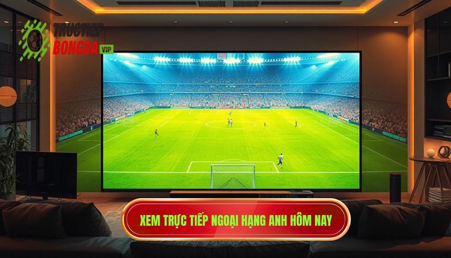 Xem trực tiếp Ngoại Hạng Anh hôm nay
