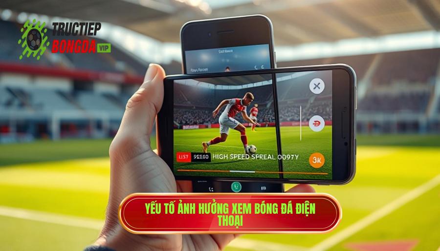 Yếu tố ảnh hưởng xem bóng đá điện thoại
